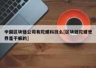 中国区块链公司有陀螺科技么[区块链陀螺世界是干嘛的]