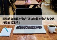 区块链公司数字资产[区块链数字资产和全民持股有关系吗]