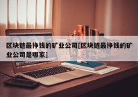 区块链最挣钱的矿业公司[区块链最挣钱的矿业公司是哪家]