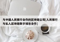 与中国人民银行合作的区块链公司[人民银行与私人区块链数字钱包合作]