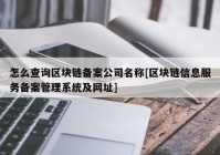 怎么查询区块链备案公司名称[区块链信息服务备案管理系统及网址]